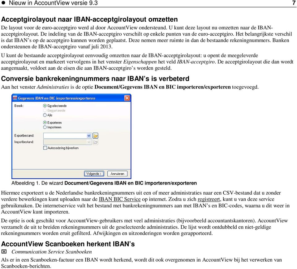 Het belangrijkste verschil is dat IBAN s op de acceptgiro kunnen worden geplaatst. Deze nemen meer ruimte in dan de bestaande rekeningnummers. Banken ondersteunen de IBAN-acceptgiro vanaf juli 2013.