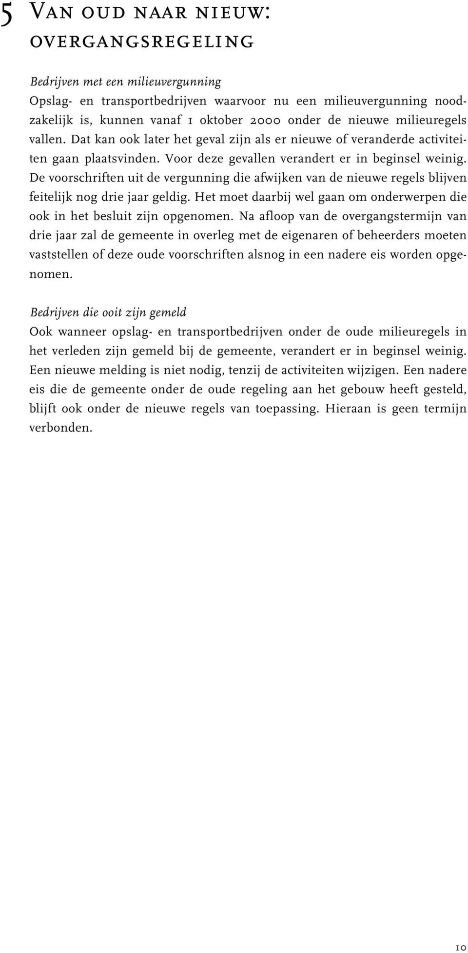 De voorschriften uit de vergunning die afwijken van de nieuwe regels blijven feitelijk nog drie jaar geldig. Het moet daarbij wel gaan om onderwerpen die ook in het besluit zijn opgenomen.