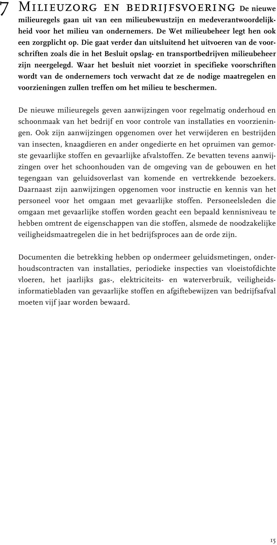 Die gaat verder dan uitsluitend het uitvoeren van de voorschriften zoals die in het Besluit opslag- en transportbedrijven milieubeheer zijn neergelegd.