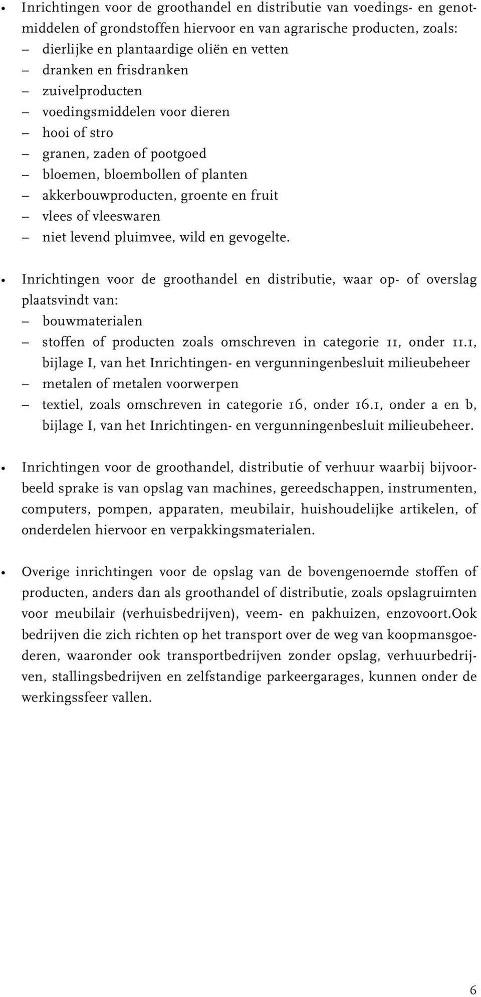 pluimvee, wild en gevogelte. Inrichtingen voor de groothandel en distributie, waar op- of overslag plaatsvindt van: bouwmaterialen stoffen of producten zoals omschreven in categorie 11, onder 11.