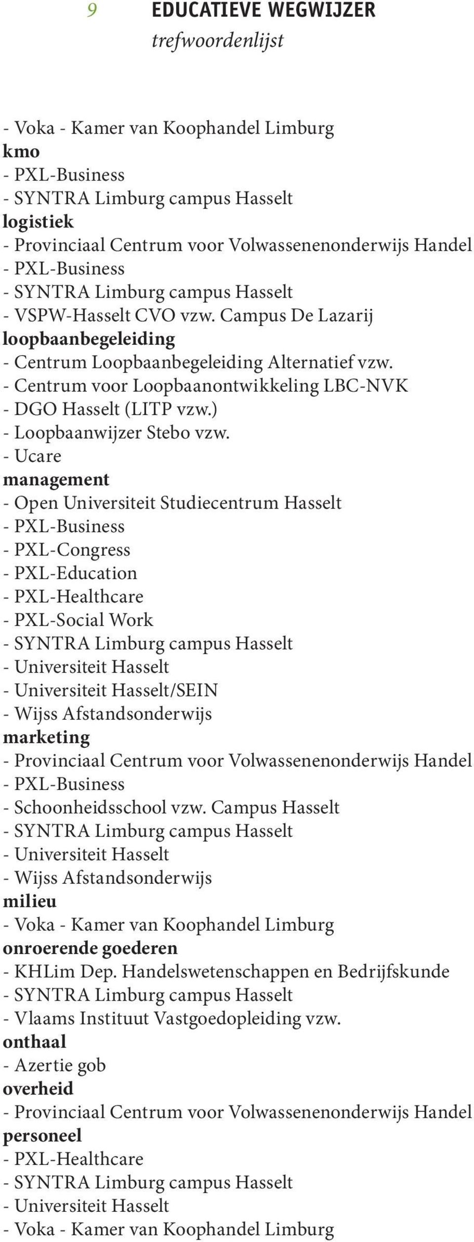- Ucare management - Open Universiteit Studiecentrum Hasselt - PXL-Business - PXL-Congress - PXL-Education - PXL-Healthcare - PXL-Social Work - Universiteit Hasselt - Universiteit Hasselt/SEIN -