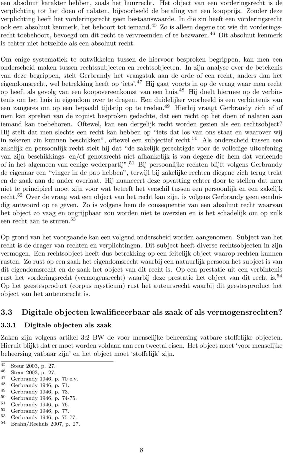 45 Zo is alleen degene tot wie dit vorderingsrecht toebehoort, bevoegd om dit recht te vervreemden of te bezwaren. 46 Dit absoluut kenmerk is echter niet hetzelfde als een absoluut recht.