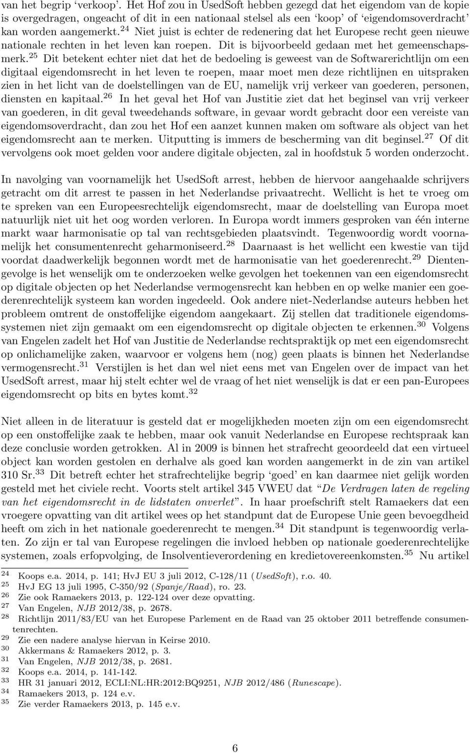 24 Niet juist is echter de redenering dat het Europese recht geen nieuwe nationale rechten in het leven kan roepen. Dit is bijvoorbeeld gedaan met het gemeenschapsmerk.