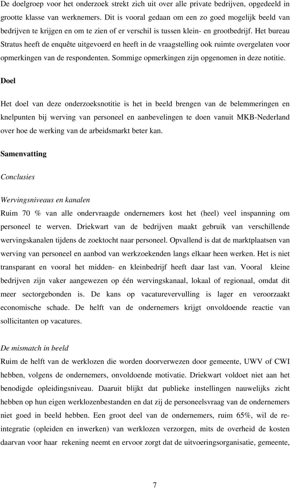 Het bureau Stratus heeft de enquête uitgevoerd en heeft in de vraagstelling ook ruimte overgelaten voor opmerkingen van de respondenten. Sommige opmerkingen zijn opgenomen in deze notitie.