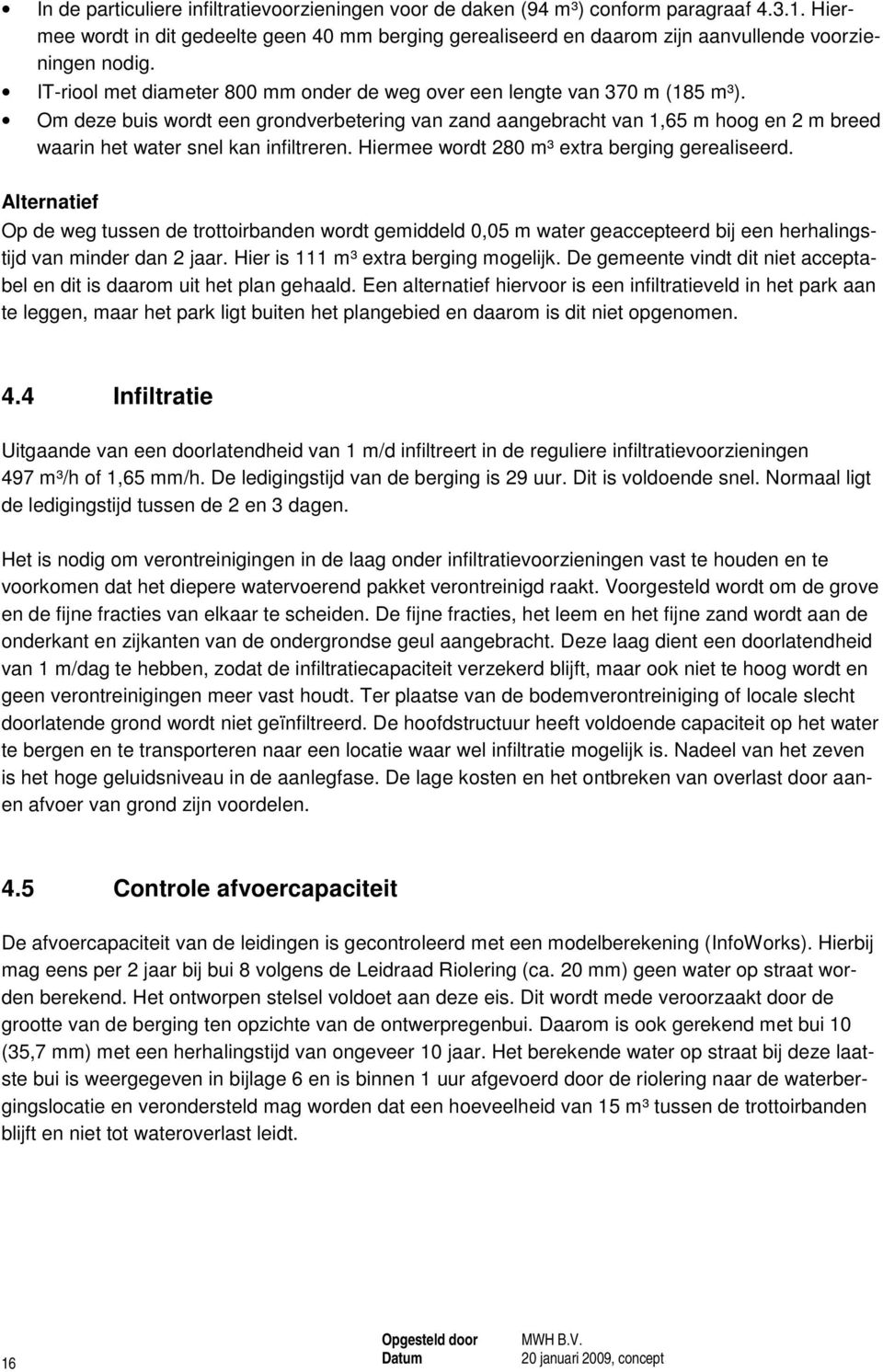 Om deze buis wordt een grondverbetering van zand aangebracht van 1,65 m hoog en 2 m breed waarin het water snel kan infiltreren. Hiermee wordt 280 m³ extra berging gerealiseerd.