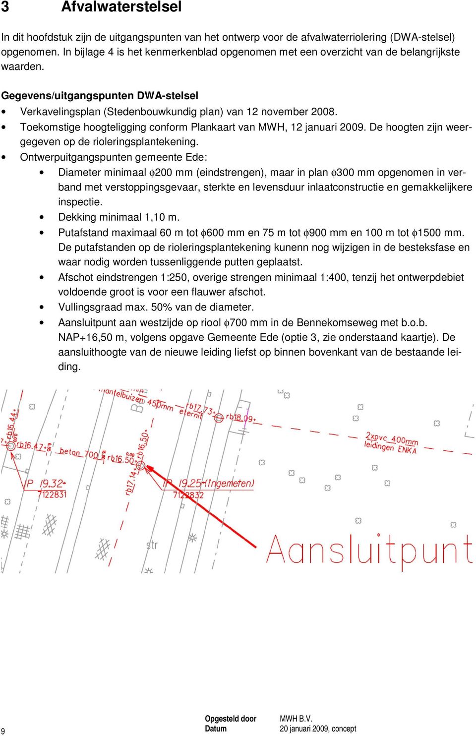 Toekomstige hoogteligging conform Plankaart van MWH, 12 januari 2009. De hoogten zijn weergegeven op de rioleringsplantekening.