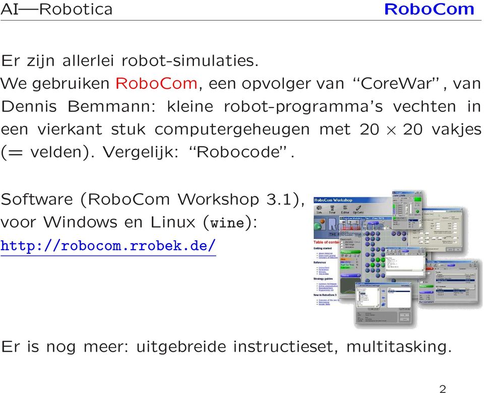 vechten in een vierkant stuk computergeheugen met 20 20 vakjes (= velden). Vergelijk: Robocode.