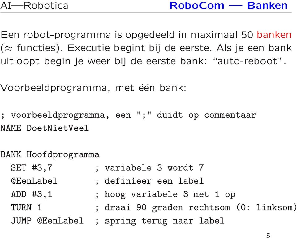 Voorbeeldprogramma, met één bank: ; voorbeeldprogramma, een ";" duidt op commentaar NAME DoetNietVeel BANK Hoofdprogramma SET
