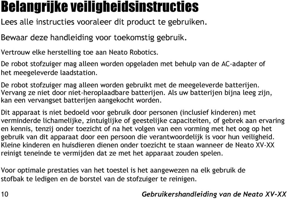 Vervang ze niet door niet-heroplaadbare batterijen. Als uw batterijen bijna leeg zijn, kan een vervangset batterijen aangekocht worden.