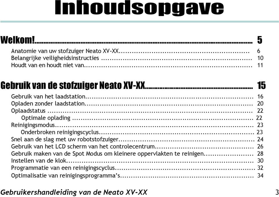 .. 23 Onderbroken reinigingscyclus... 23 Snel aan de slag met uw robotstofzuiger... 24 Gebruik van het LCD scherm van het controlecentrum.