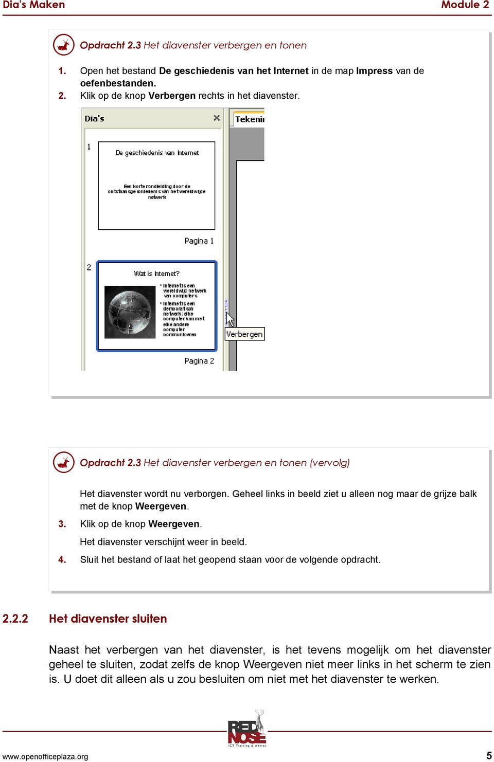 Klik op de knop Weergeven. Het diavenster verschijnt weer in beeld. 4. Sluit het bestand of laat het geopend staan voor de volgende opdracht. 2.