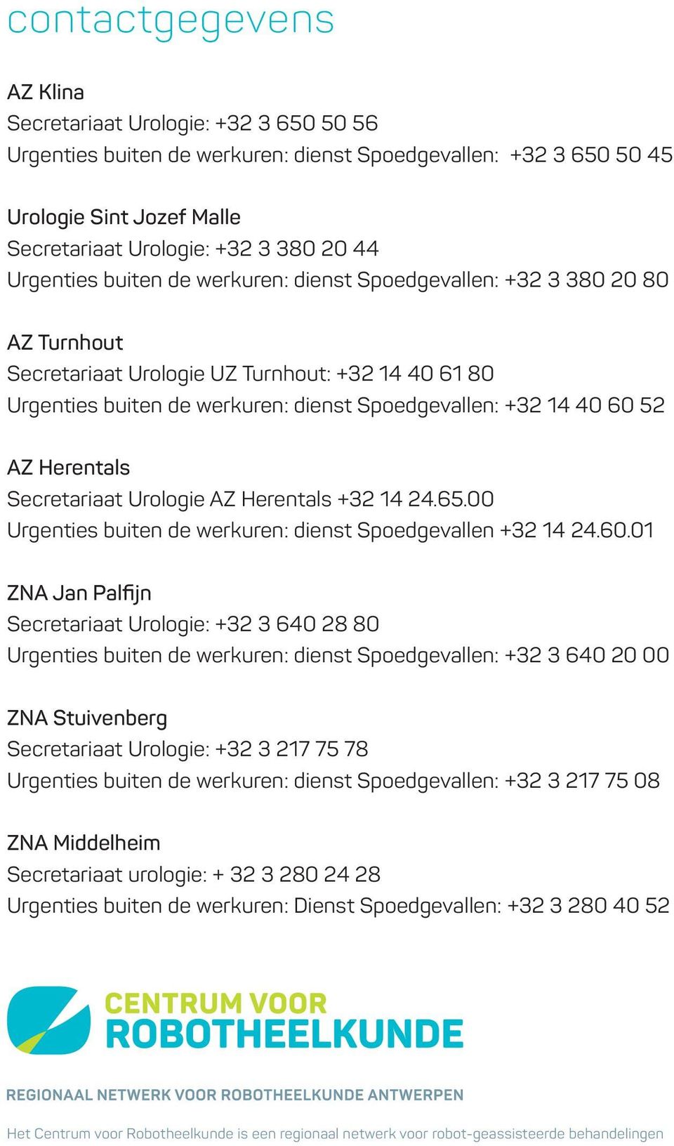 AZ Herentals Secretariaat Urologie AZ Herentals +32 14 24.65.00 Urgenties buiten de werkuren: dienst Spoedgevallen +32 14 24.60.