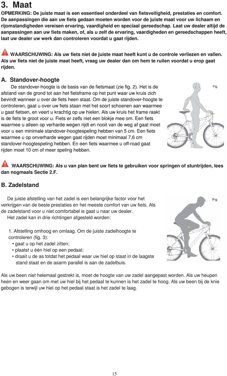 Laat uw dealer altijd de aanpassingen aan uw fiets maken, of, als u zelf de ervaring, vaardigheden en gereedschappen heeft, laat uw dealer uw werk dan controleren voordat u gaat rijden.