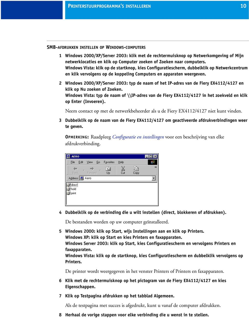 Windows Vista: klik op de startknop, kies Configuratiescherm, dubbelklik op Netwerkcentrum en klik vervolgens op de koppeling Computers en apparaten weergeven.