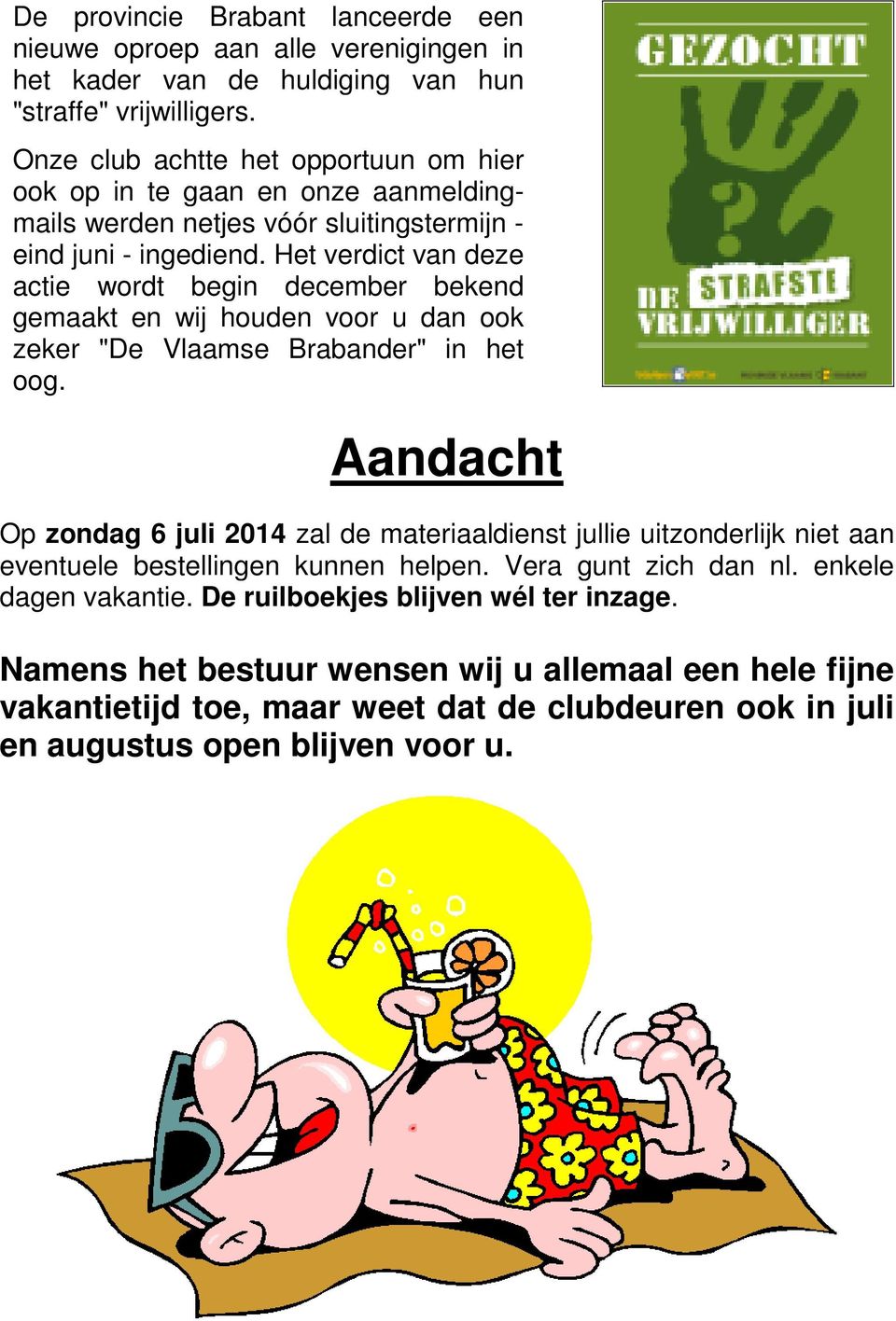 Het verdict van deze actie wordt begin december bekend gemaakt en wij houden voor u dan ook zeker "De Vlaamse Brabander" in het oog.