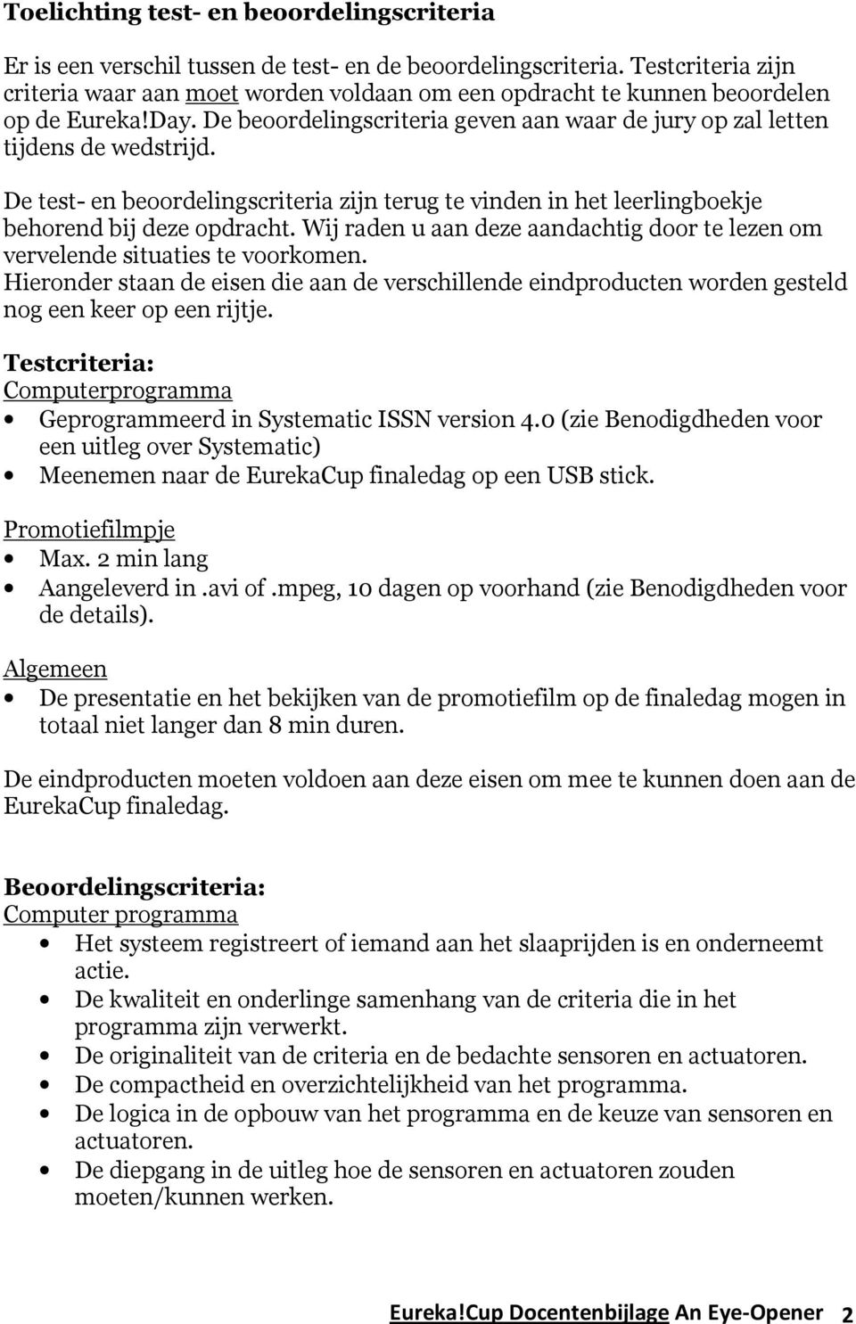 De test- en beoordelingscriteria zijn terug te vinden in het leerlingboekje behorend bij deze opdracht. Wij raden u aan deze aandachtig door te lezen om vervelende situaties te voorkomen.