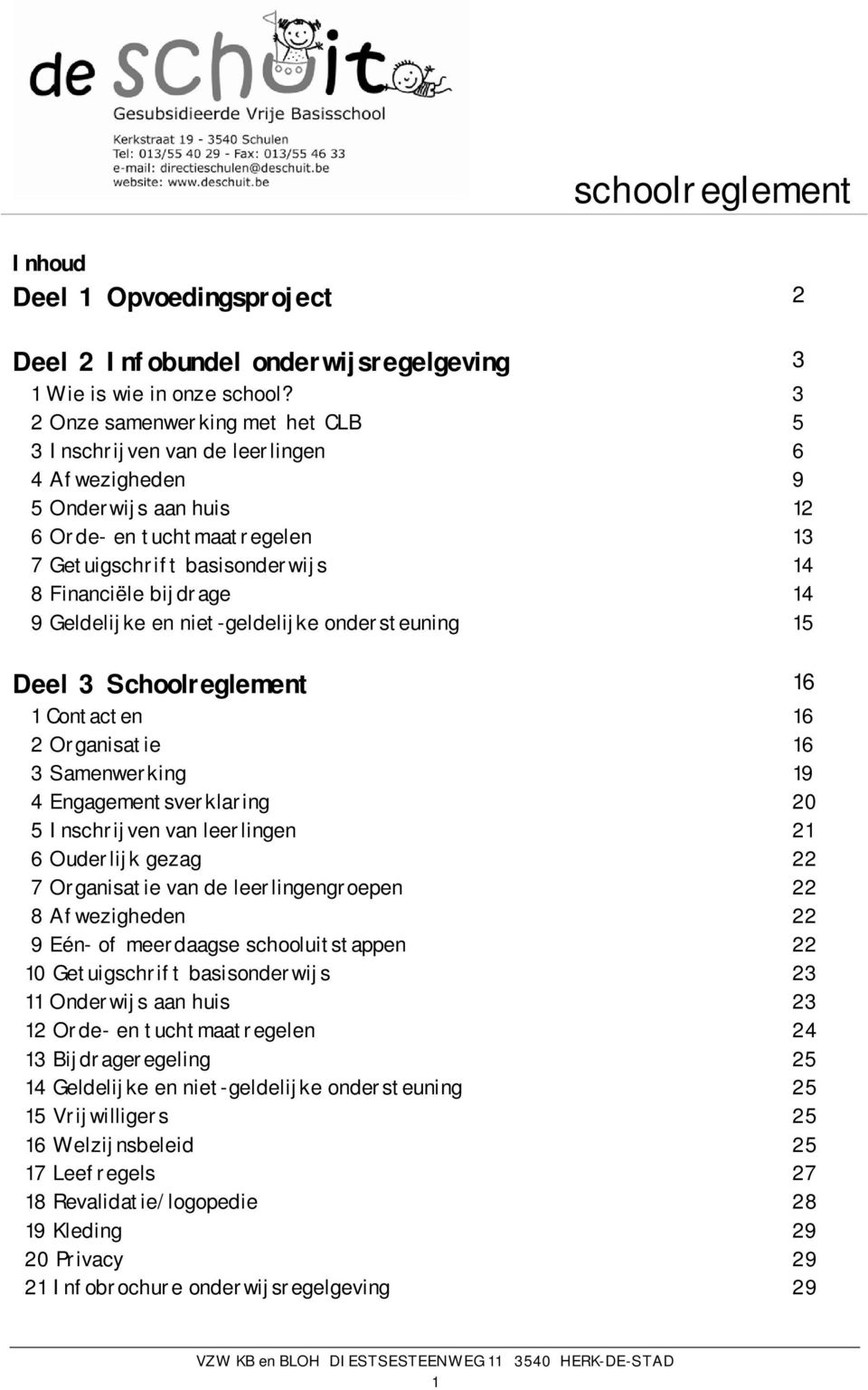 14 9 Geldelijke en niet-geldelijke ondersteuning 15 Deel 3 Schoolreglement 16 1 Contacten 16 2 Organisatie 16 3 Samenwerking 4 Engagementsverklaring 19 20 5 Inschrijven van leerlingen 21 6 Ouderlijk