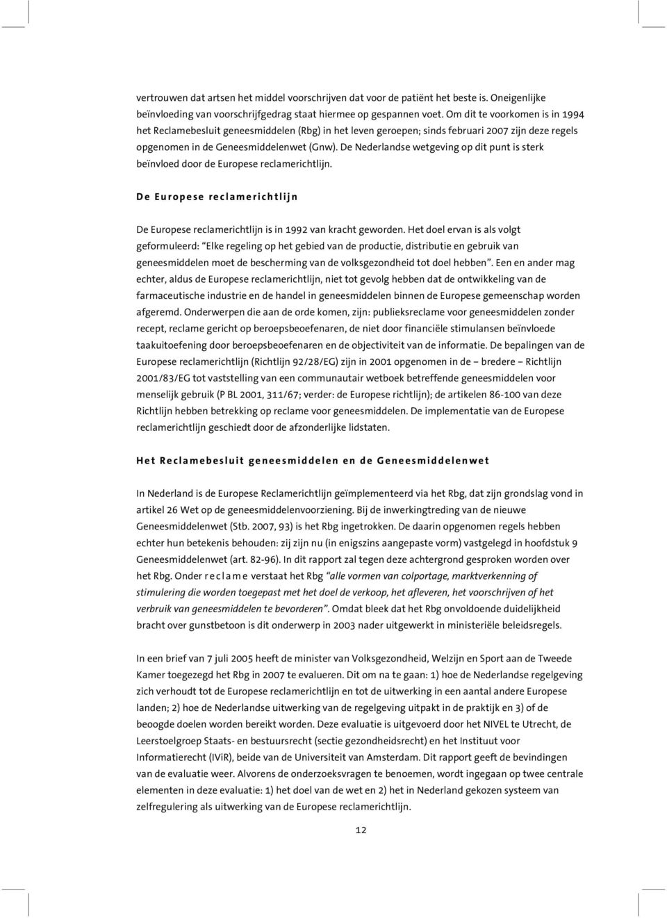 De Nederlandse wetgeving op dit punt is sterk beïnvloed door de Europese reclamerichtlijn. De Europese reclamerichtlijn De Europese reclamerichtlijn is in 1992 van kracht geworden.