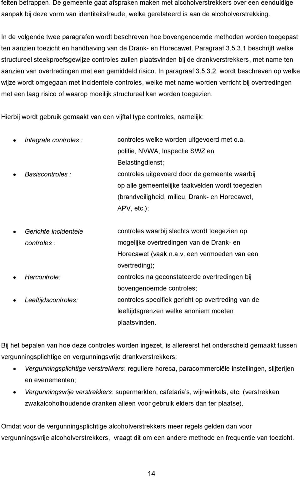 5.3.1 beschrijft welke structureel steekproefsgewijze controles zullen plaatsvinden bij de drankverstrekkers, met name ten aanzien van overtredingen met een gemiddeld risico. In paragraaf 3.5.3.2.