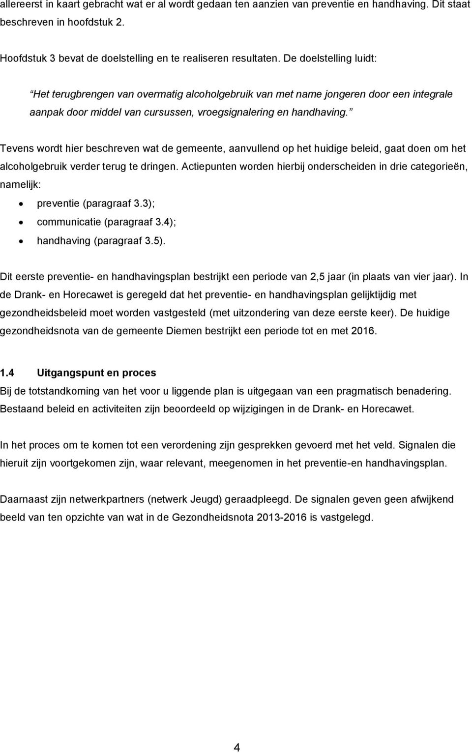 Tevens wordt hier beschreven wat de gemeente, aanvullend op het huidige beleid, gaat doen om het alcoholgebruik verder terug te dringen.