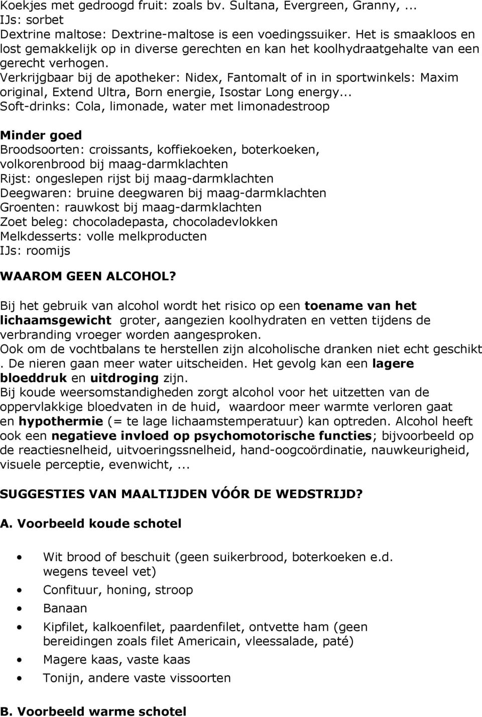 Verkrijgbaar bij de apotheker: Nidex, Fantomalt of in in sportwinkels: Maxim original, Extend Ultra, Born energie, Isostar Long energy.