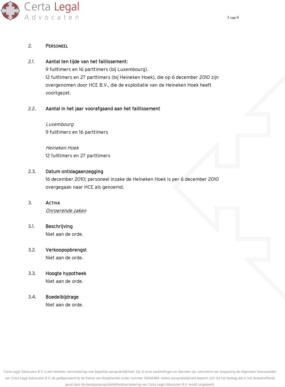 3. Datum ontslagaanzegging 16 december 2010; personeel inzake de Heineken Hoek is per 6 december 2010 overgegaan naar HCE als genoemd. 3. ACTIVA Onroerende zaken 3.1. Beschrijving 3.