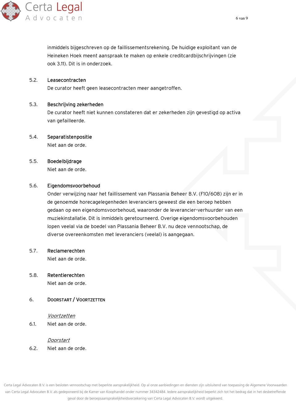 Beschrijving zekerheden De curator heeft niet kunnen constateren dat er zekerheden zijn gevestigd op activa van gefailleerde. 5.4. Separatistenpositie 5.5. Boedelbijdrage 5.6.