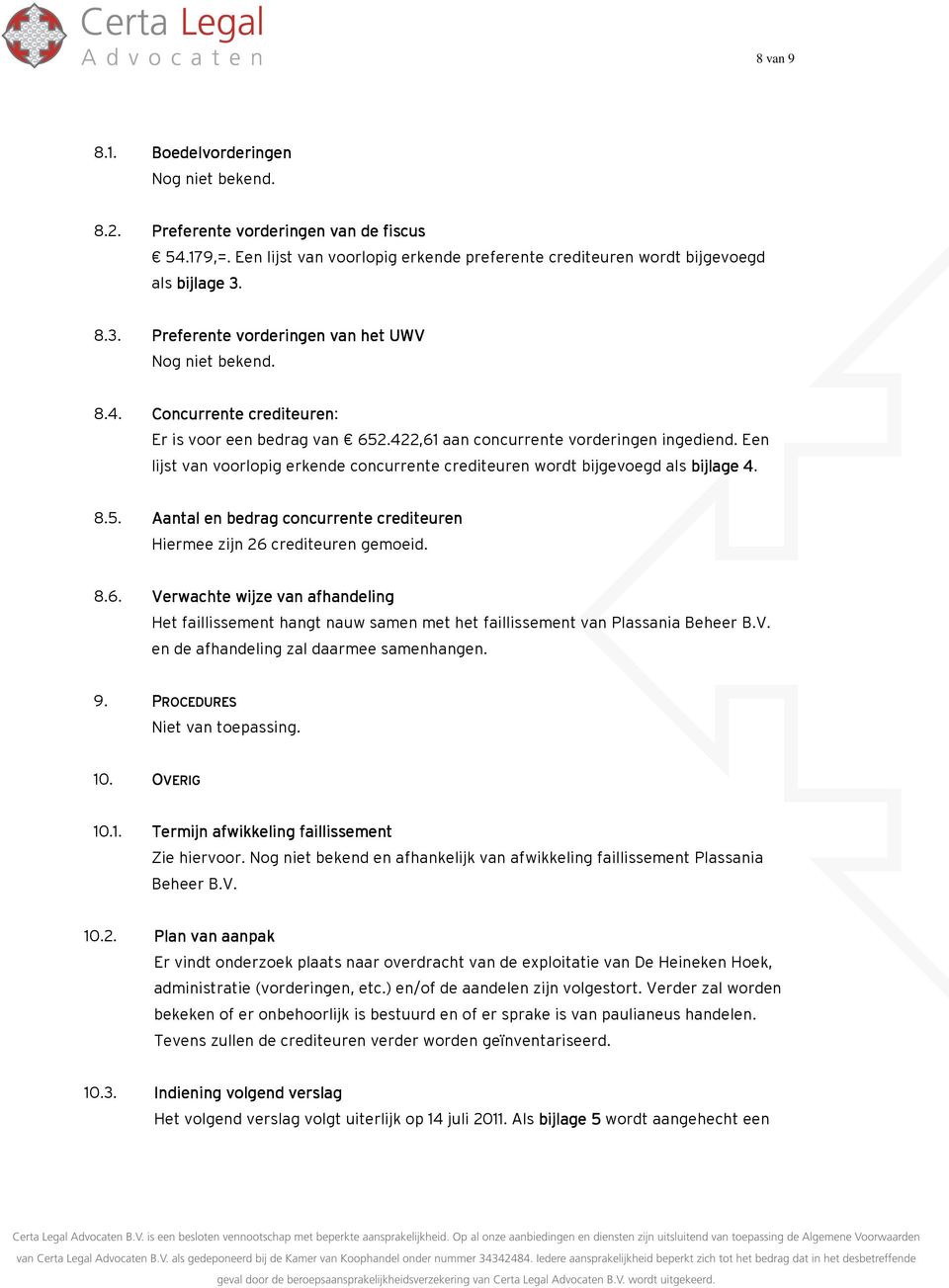 Een lijst van voorlopig erkende concurrente crediteuren wordt bijgevoegd als bijlage 4. 4 8.5. Aantal en bedrag concurrente crediteuren Hiermee zijn 26 