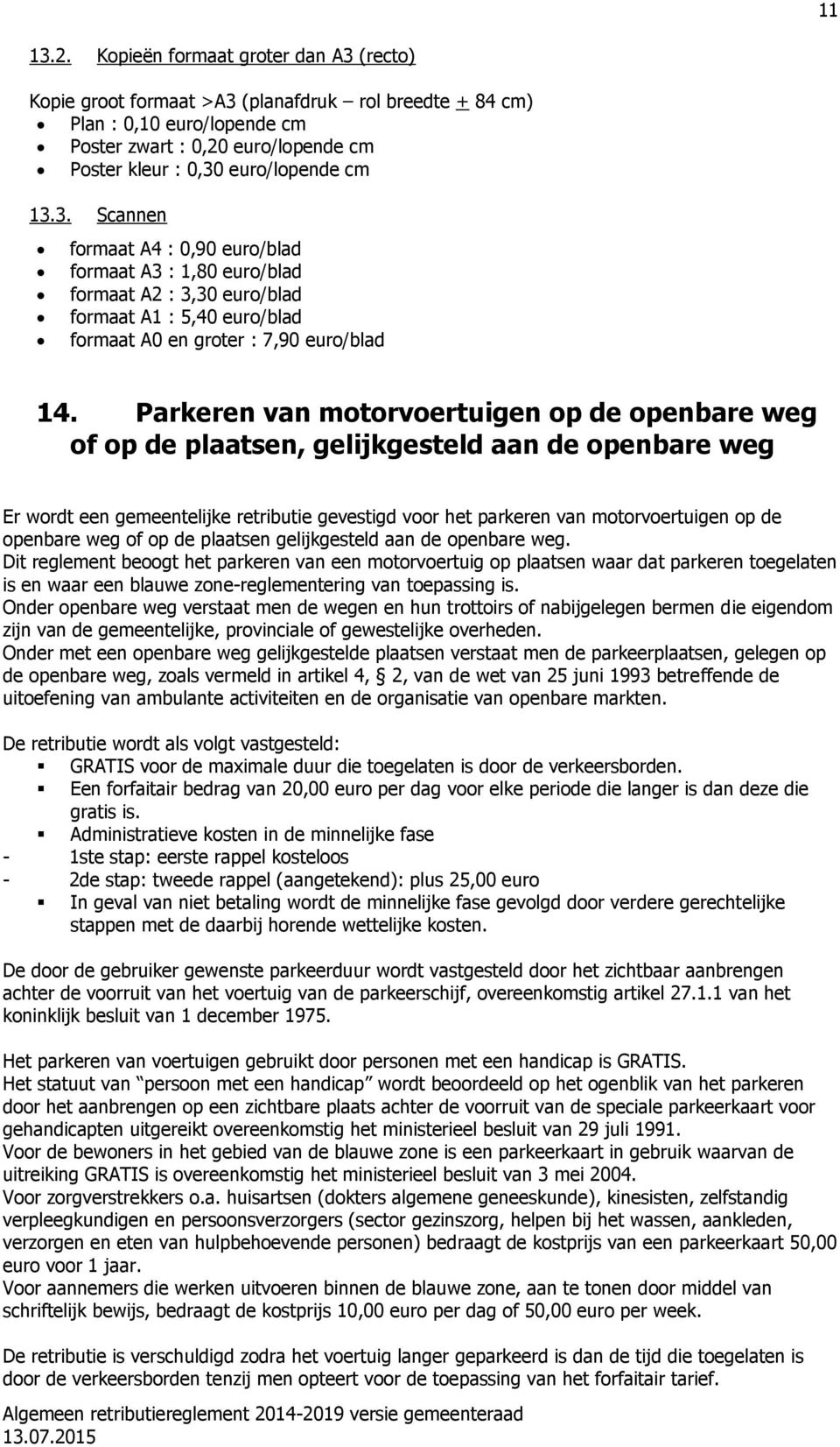 Parkeren van motorvoertuigen op de openbare weg of op de plaatsen, gelijkgesteld aan de openbare weg Er wordt een gemeentelijke retributie gevestigd voor het parkeren van motorvoertuigen op de