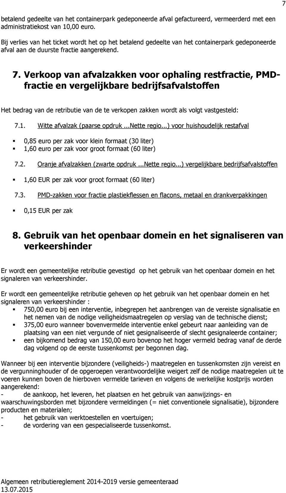 Verkoop van afvalzakken voor ophaling restfractie, PMDfractie en vergelijkbare bedrijfsafvalstoffen Het bedrag van de retributie van de te verkopen zakken wordt als volgt vastgesteld: 7.1.