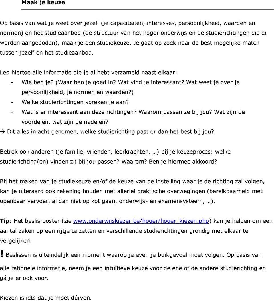 Leg hiertoe alle informatie die je al hebt verzameld naast elkaar: - Wie ben je? (Waar ben je goed in? Wat vind je interessant? Wat weet je over je persoonlijkheid, je normen en waarden?