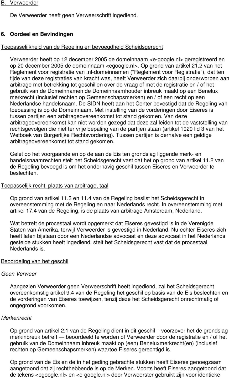 nl> geregistreerd en op 20 december 2005 de domeinnaam <egoogle.nl>. Op grond van artikel 21.2 van het Reglement voor registratie van.