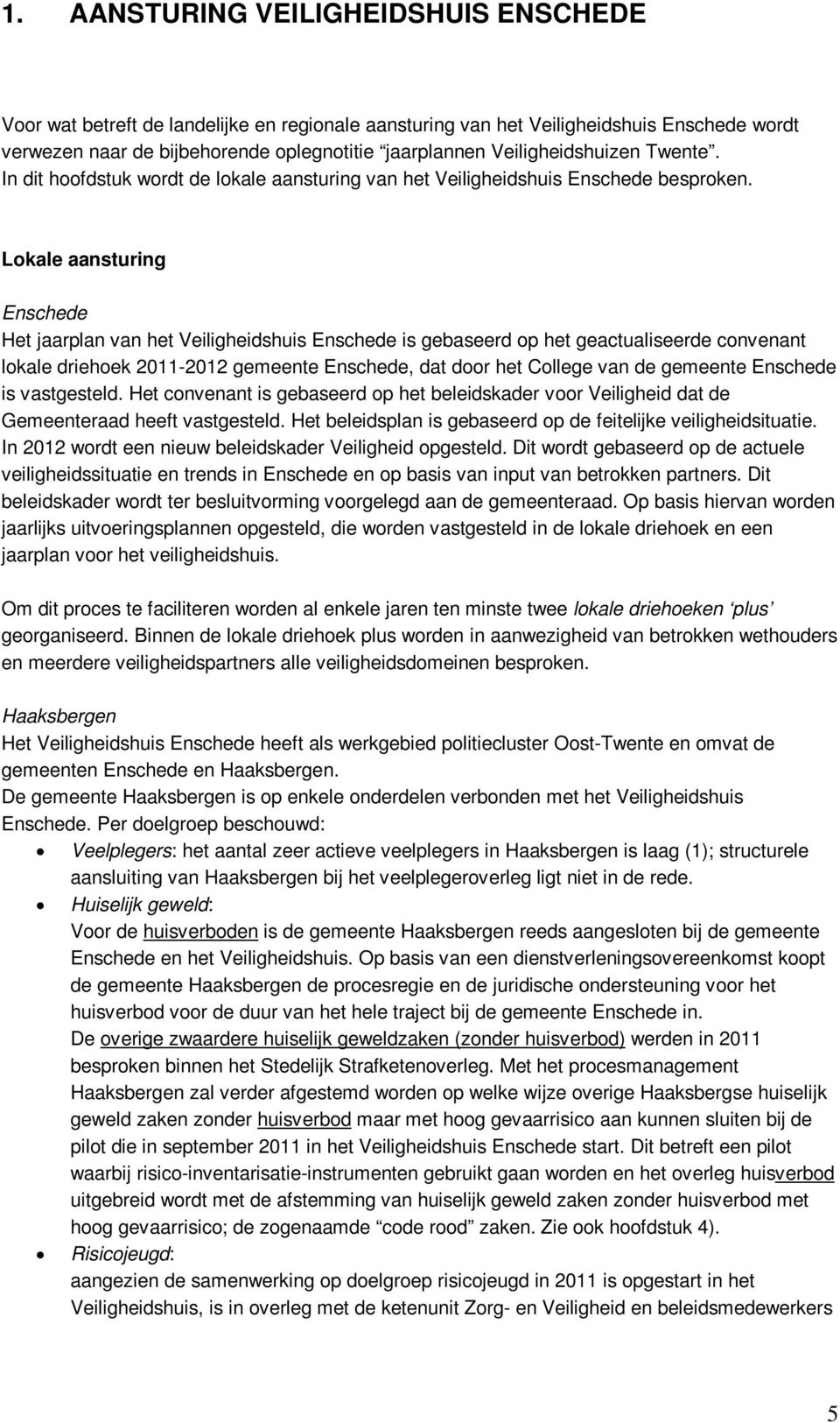 Lokale aansturing Enschede Het jaarplan van het Veiligheidshuis Enschede is gebaseerd op het geactualiseerde convenant lokale driehoek 2011-2012 gemeente Enschede, dat door het College van de