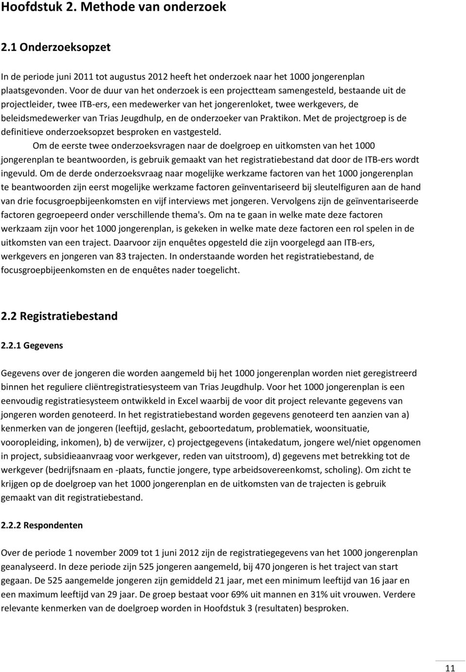 Jeugdhulp, en de onderzoeker van Praktikon. Met de projectgroep is de definitieve onderzoeksopzet besproken en vastgesteld.