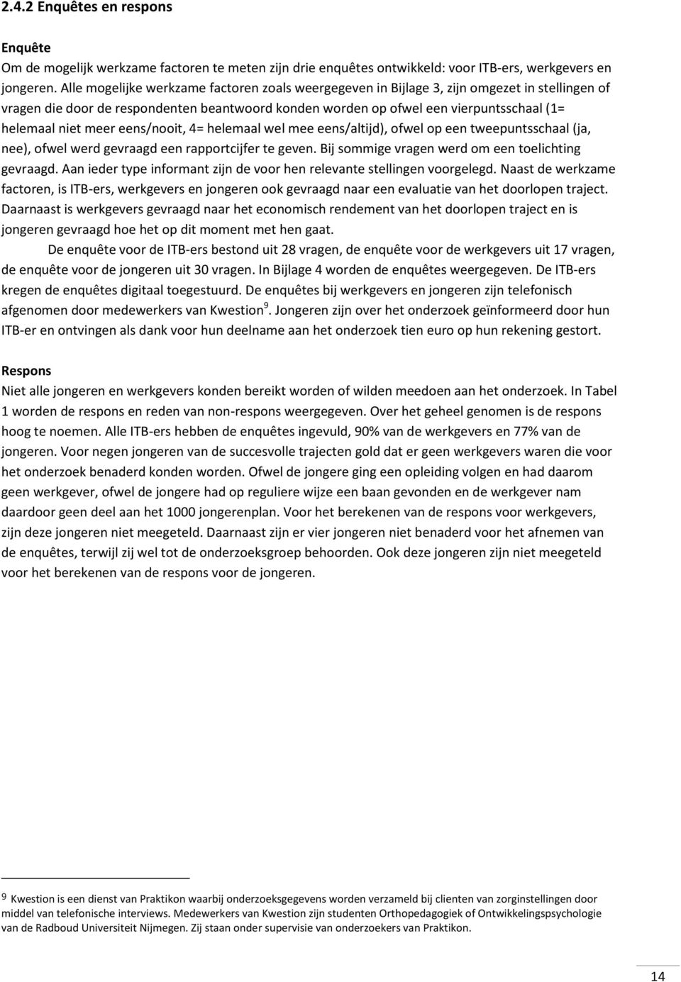 meer eens/nooit, 4= helemaal wel mee eens/altijd), ofwel op een tweepuntsschaal (ja, nee), ofwel werd gevraagd een rapportcijfer te geven. Bij sommige vragen werd om een toelichting gevraagd.