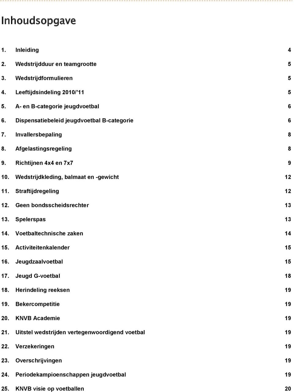 Straftijdregeling 12 12. Geen bondsscheidsrechter 13 13. Spelerspas 13 14. Voetbaltechnische zaken 14 15. Activiteitenkalender 15 16. Jeugdzaalvoetbal 15 17. Jeugd G-voetbal 18 18.