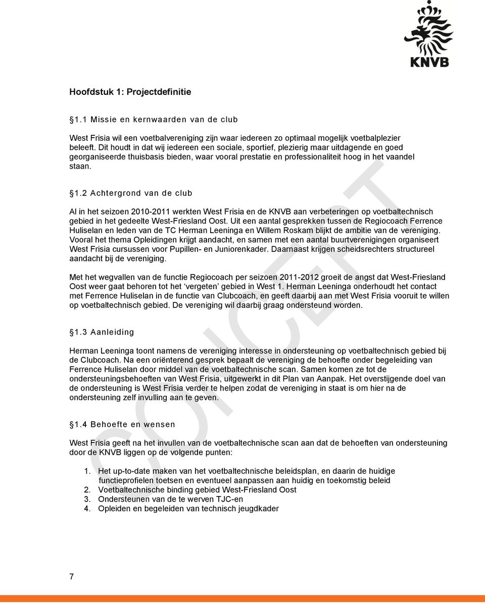 2 Achtergrond van de club Al in het seizoen 2010-2011 werkten West Frisia en de KNVB aan verbeteringen op voetbaltechnisch gebied in het gedeelte West-Friesland Oost.