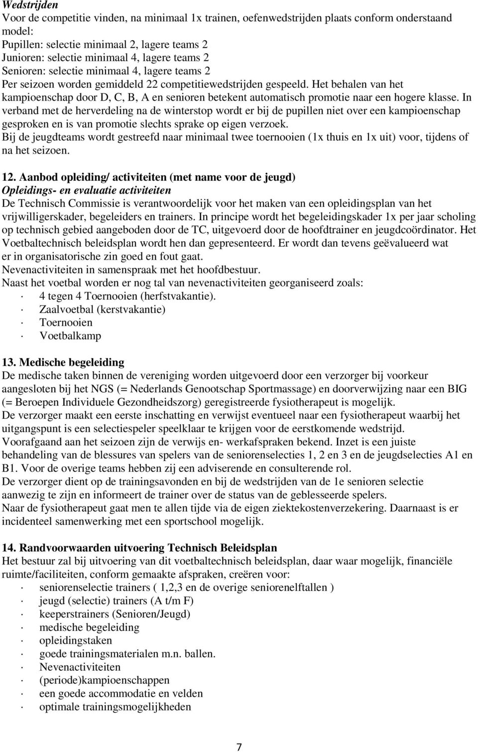 Het behalen van het kampioenschap door D, C, B, A en senioren betekent automatisch promotie naar een hogere klasse.