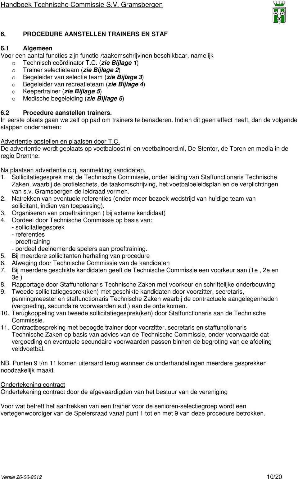 (zie Bijlage 1) o Trainer selectieteam (zie Bijlage 2) o Begeleider van selectie team (zie Bijlage 3) o Begeleider van recreatieteam (zie Bijlage 4) o Keepertrainer (zie Bijlage 5) o Medische