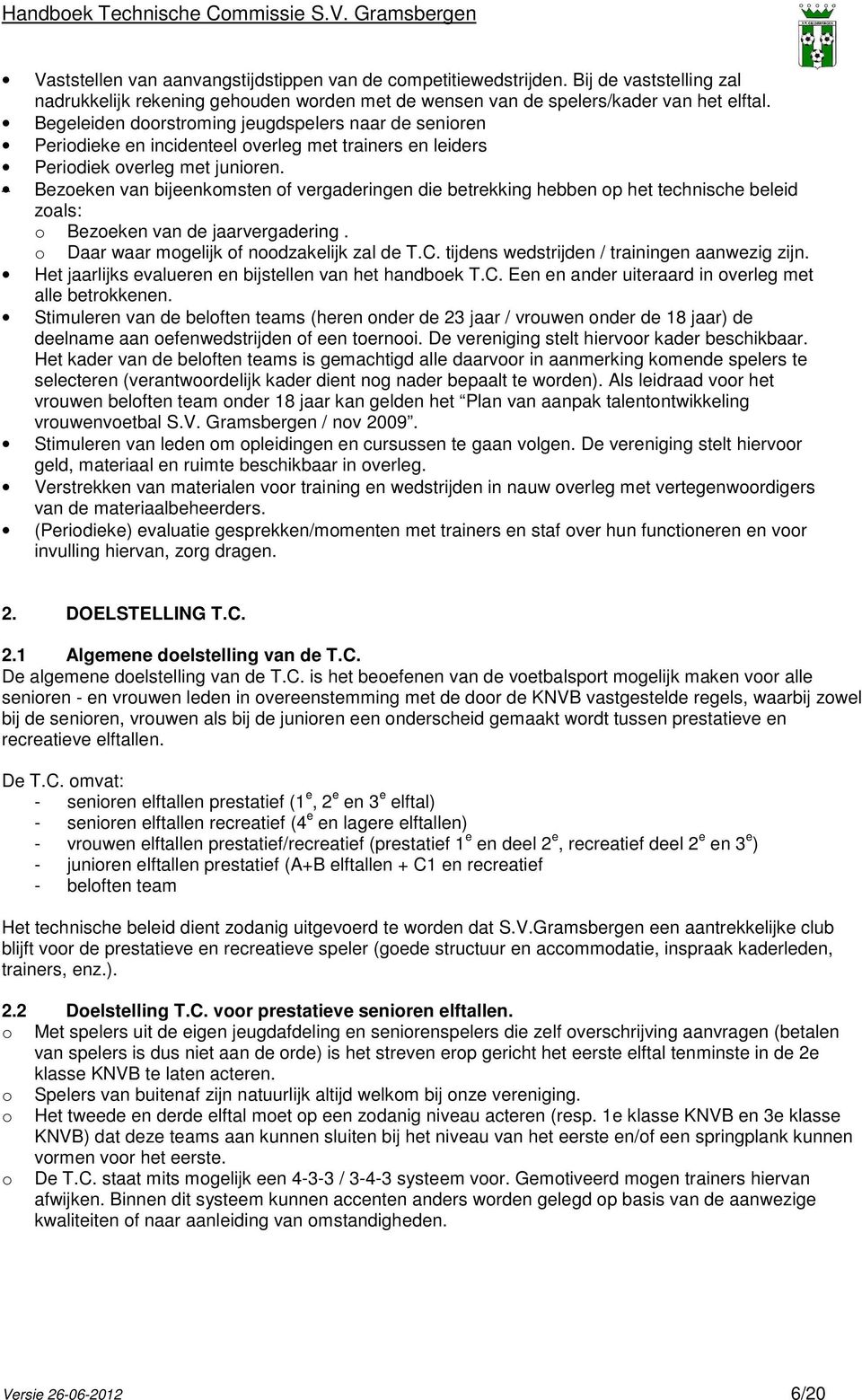 Bezoeken van bijeenkomsten of vergaderingen die betrekking hebben op het technische beleid zoals: o Bezoeken van de jaarvergadering. o Daar waar mogelijk of noodzakelijk zal de T.C.