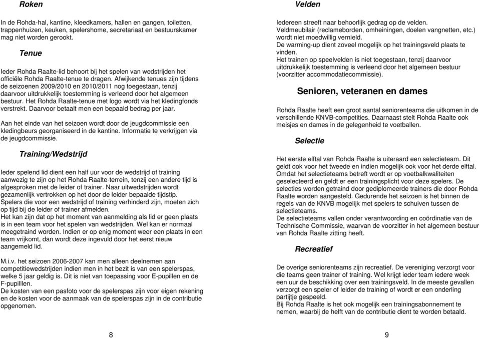 Afwijkende tenues zijn tijdens de seizoenen 2009/2010 en 2010/2011 nog toegestaan, tenzij daarvoor uitdrukkelijk toestemming is verleend door het algemeen bestuur.