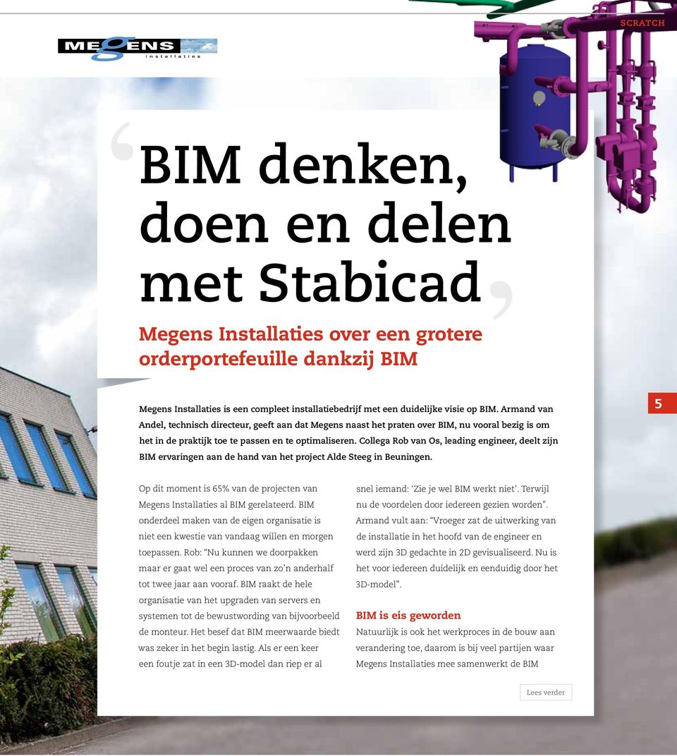 Collega Rob van Os, leading engineer, deelt zijn BIM ervaringen aan de hand van het project Alde Steeg in Beuningen. 5 Op dit moment is 65% van de projecten van Megens Installaties al BIM gerelateerd.