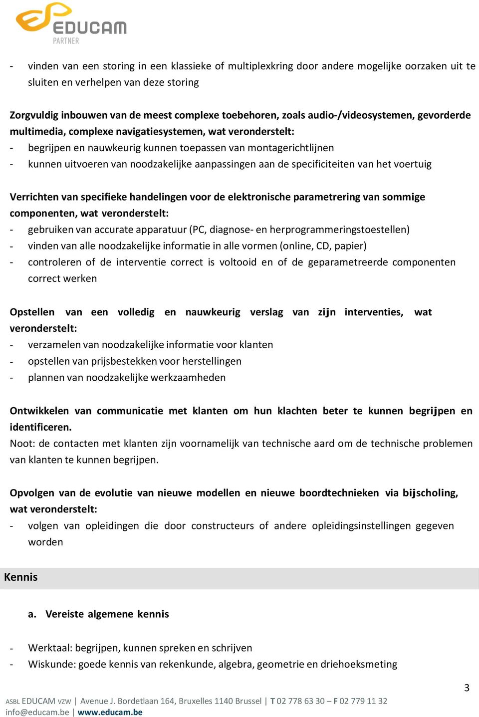 aanpassingen aan de specificiteiten van het voertuig Verrichten van specifieke handelingen voor de elektronische parametrering van sommige componenten, wat veronderstelt: - gebruiken van accurate