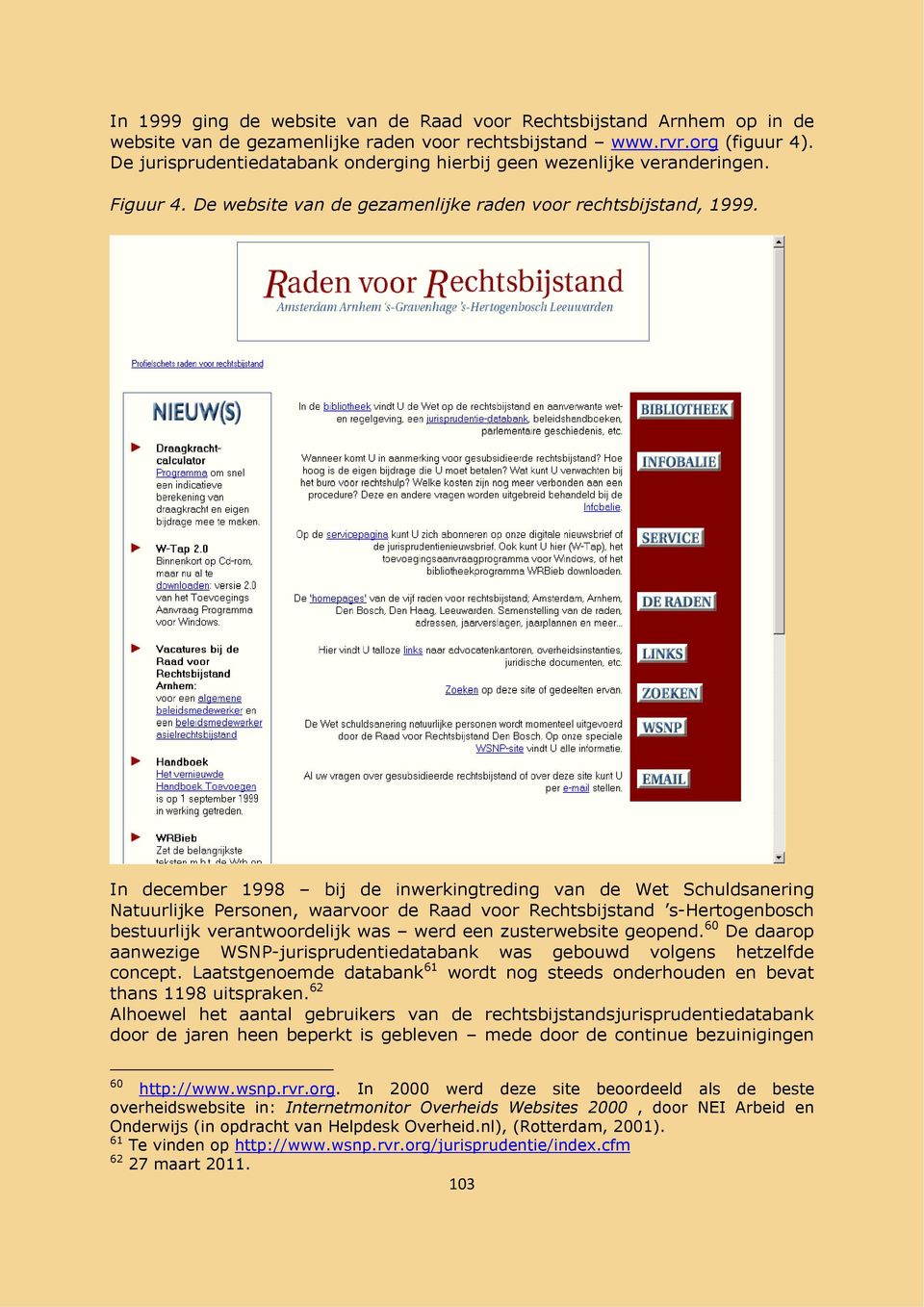 In december 1998 bij de inwerkingtreding van de Wet Schuldsanering Natuurlijke Personen, waarvoor de Raad voor Rechtsbijstand s-hertogenbosch bestuurlijk verantwoordelijk was werd een zusterwebsite