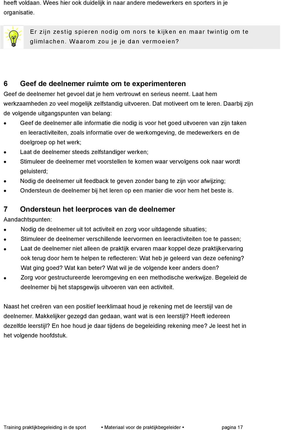 Laat hem werkzaamheden zo veel mogelijk zelfstandig uitvoeren. Dat motiveert om te leren.