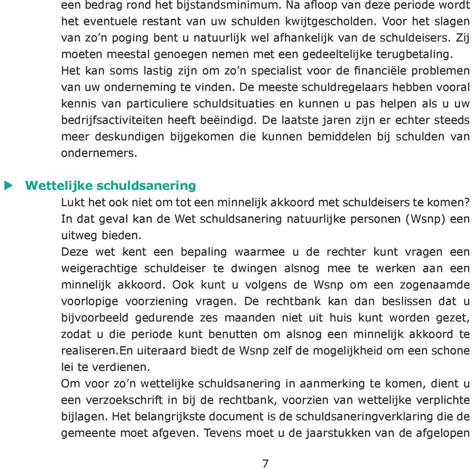 Het kan soms lastig zijn om zo n specialist voor de financiële problemen van uw onderneming te vinden.