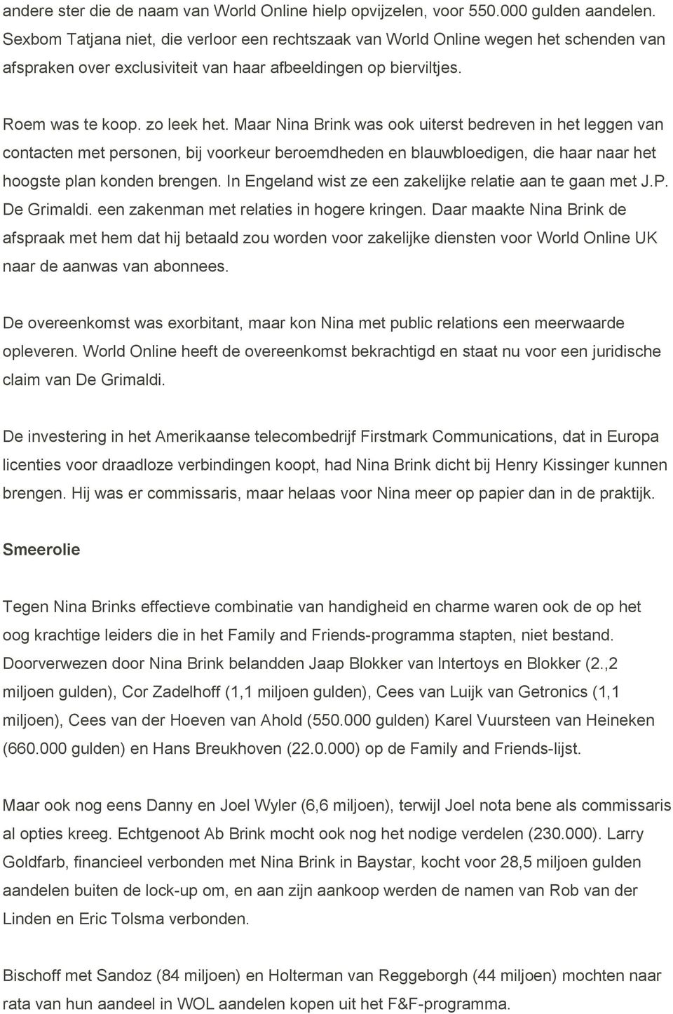 Maar Nina Brink was ook uiterst bedreven in het leggen van contacten met personen, bij voorkeur beroemdheden en blauwbloedigen, die haar naar het hoogste plan konden brengen.