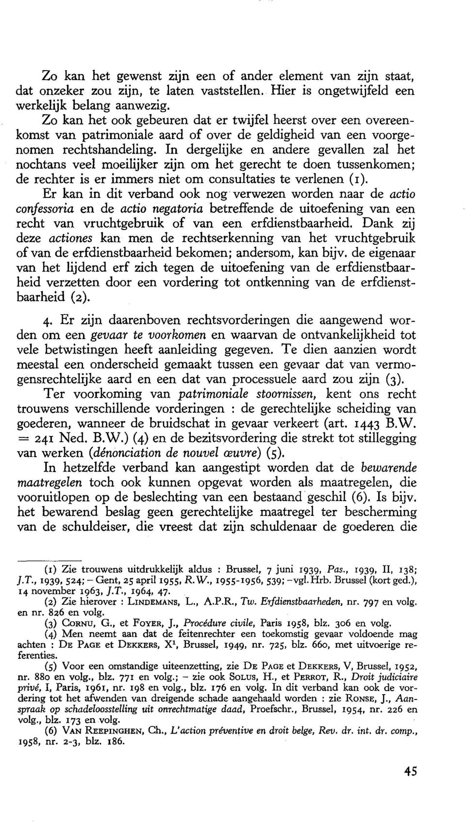 In dergelijke en andere gevallen zal het nochtans veel moeilijker zijn om het gerecht te doen tussenkomen; de rechter is er immers niet om consultaties te verlenen (r).