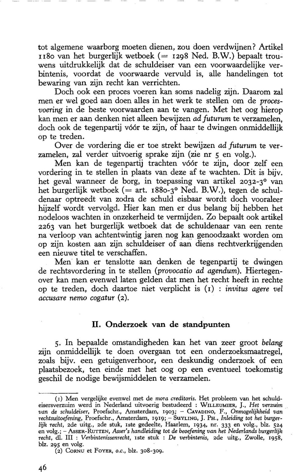 Doch ook een proces voeren kan soms nadelig zijn. Daarom zal men er wel goed aan doen alles in het werk te stellen om de procesvoering in de beste voorwaarden aan te vangen.