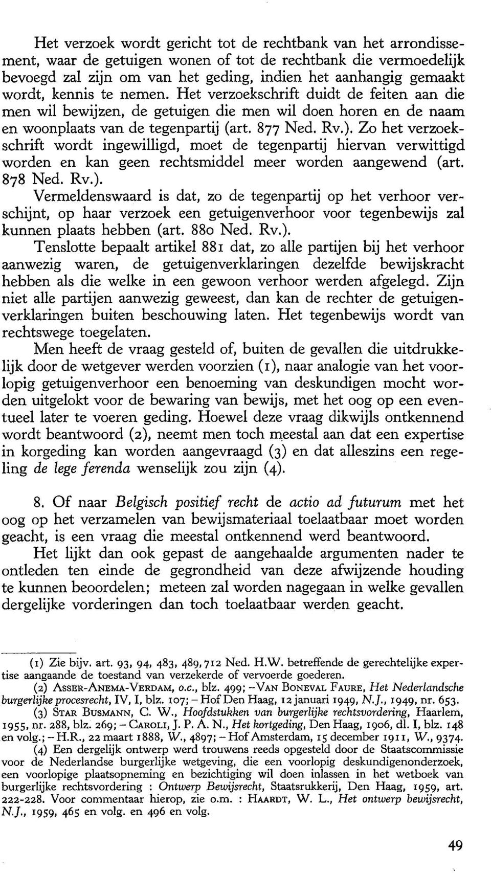 Zo het verzoekschrift wordt ingewilligd, moet de tegenpartij hiervan verwittigd worden en kan geen rechtsmiddel meer worden aangewend (art. 878 Ned. Rv.).